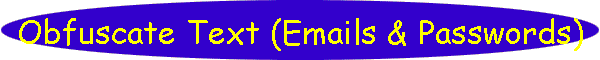 Obfuscate Text (Emails & Passwords)